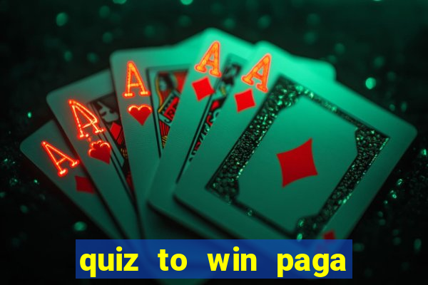 quiz to win paga mesmo quiz paga mesmo